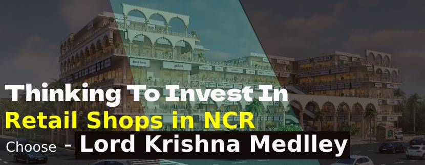 Thinking To Invest In Retail Shops in NCR - Choose Lord Krishn Medlley